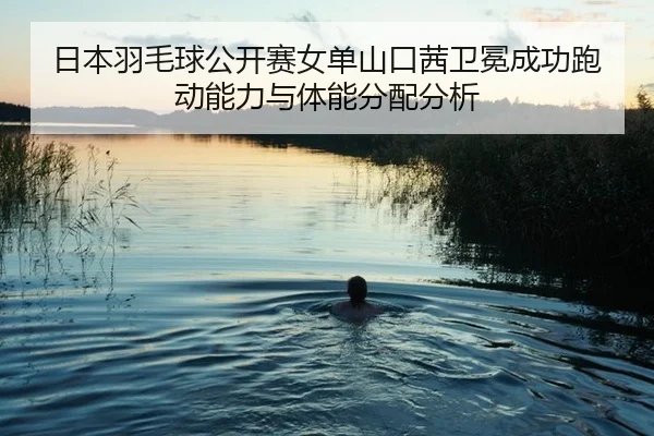 ri-ben-yu-mao-qiu-gong-kai-sai-nv-dan-shan-kou-qian-wei-mian-cheng-gong-pao-dong-neng-li-yu-ti-neng-fen-pei-fen-xi-3-203.jpg